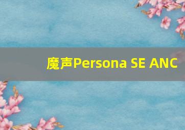 魔声Persona SE ANC